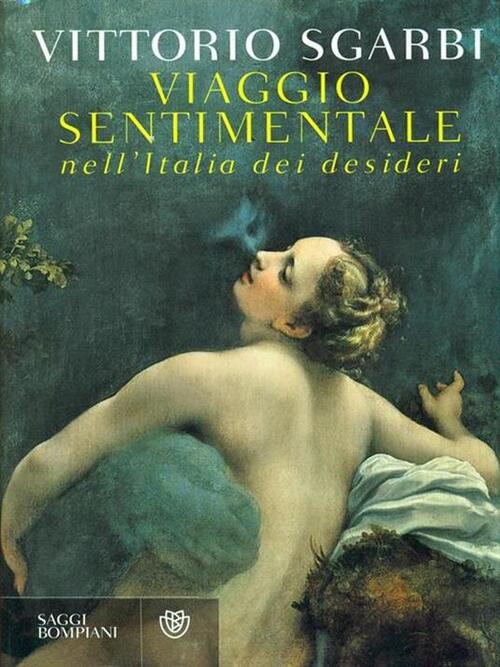 Viaggio Sentimentale Nell'italia Dei Desideri Vittorio Sgarbi Bompiani 2010