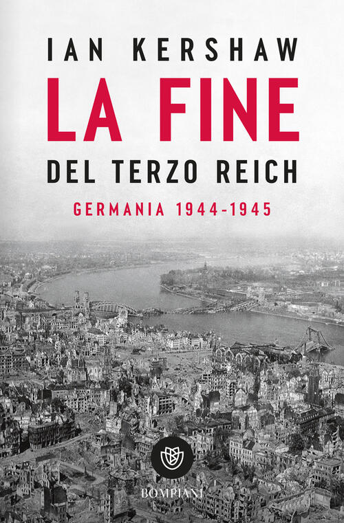 La Fine Del Terzo Reich. Germania 1944-45 Ian Kershaw Bompiani 2025