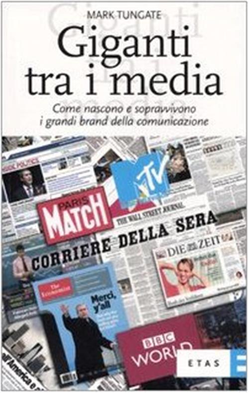 Giganti Tra I Media. Come Nascono E Sopravvivono I Grandi Brand Della Comunicazione