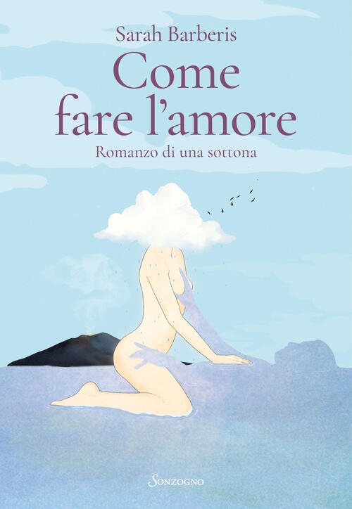 Come Fare L'amore. Romanzo Di Una Sottona Sarah Barberis Sonzogno 2023