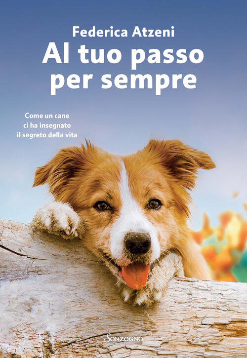 Al Tuo Passo Per Sempre. Come Un Cane Ci Ha Insegnato Il Segreto Della Vita Fe