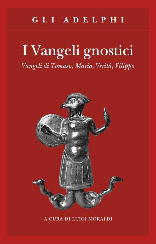 I Vangeli Gnostici. Vangeli Di Tomaso, Maria, Verita, Filippo Adelphi 1993