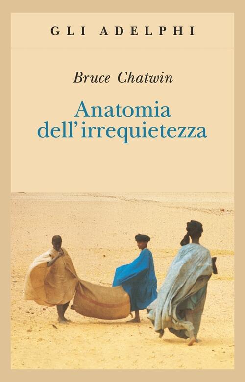 Anatomia Dell'irrequietezza Bruce Chatwin Adelphi 2005