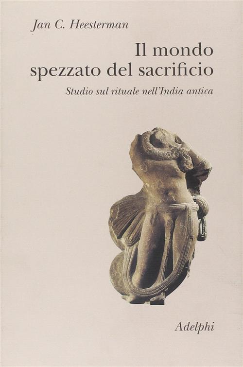 Il Mondo Spezzato Del Sacrificio. Studio Sul Rituale Nell'india Antica Jan C.