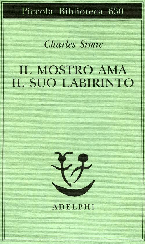 Il Mostro Ama Il Suo Labirinto Charles Simic Adelphi 2012