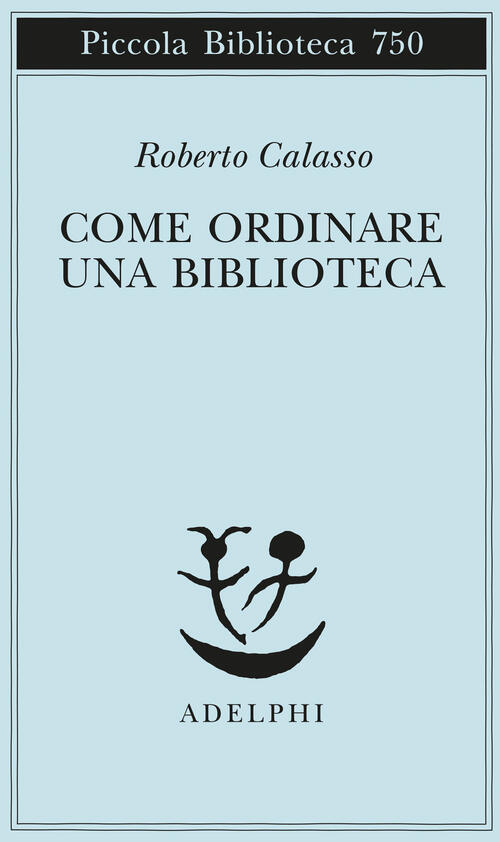 Come Ordinare Una Biblioteca Roberto Calasso Adelphi 2020