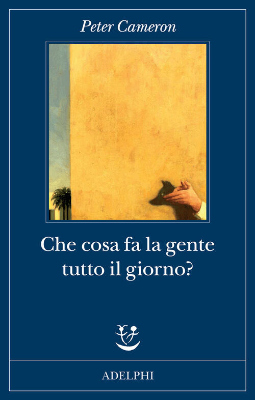 Che Cosa Fa La Gente Tutto Il Giorno? Peter Cameron Adelphi 2023