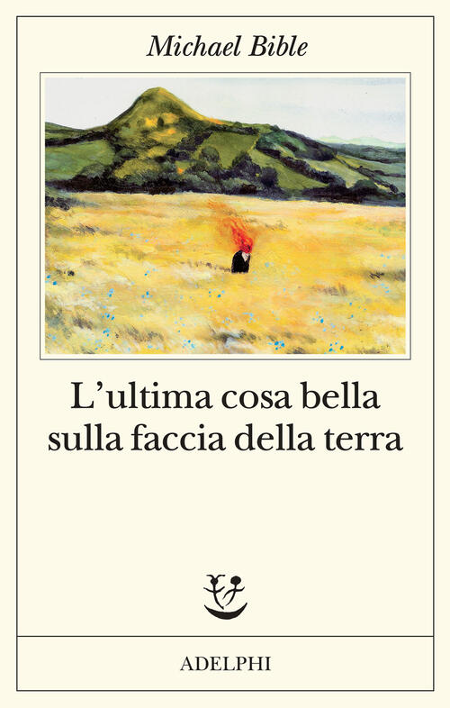 L'ultima Cosa Bella Sulla Faccia Della Terra Michael Bible Adelphi 2023