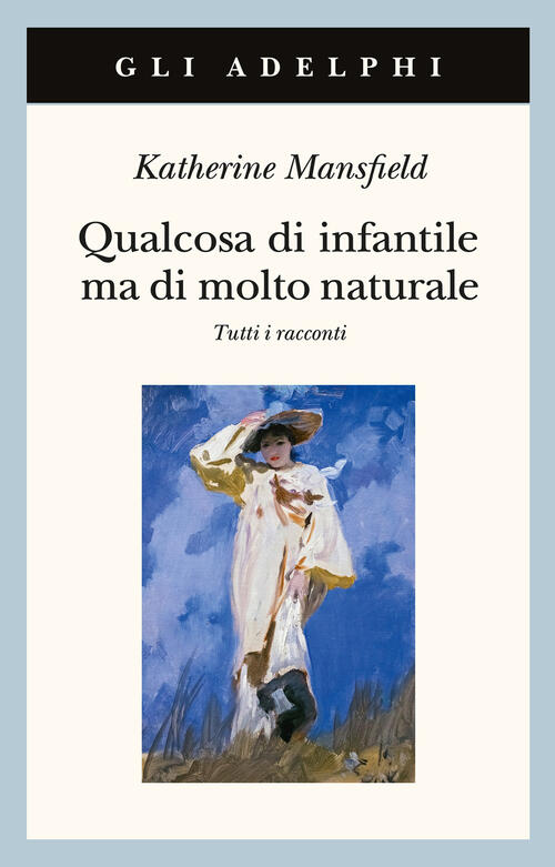 Qualcosa Di Infantile Ma Di Molto Naturale. Tutti I Racconti Katherine Mansfie