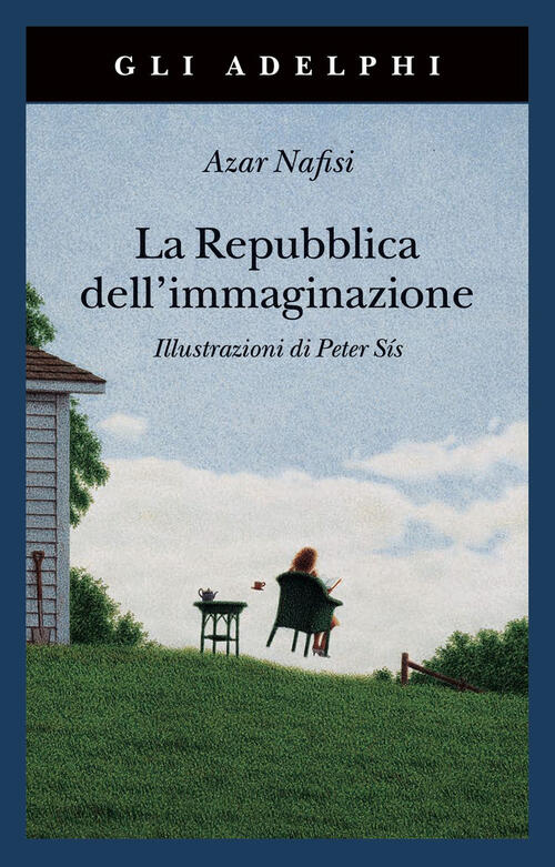 La Repubblica Dell'immaginazione. Una Vita E I Suoi Libri Azar Nafisi Adelphi
