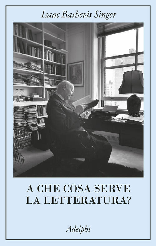 A Che Cosa Serve La Letteratura? Isaac Bashevis Singer Adelphi 2025