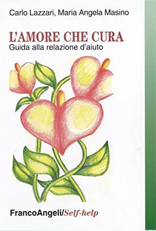 L'amore Che Cura. Guida Alla Relazione D'aiuto Carlo Lazzari, Maria Angela Mas