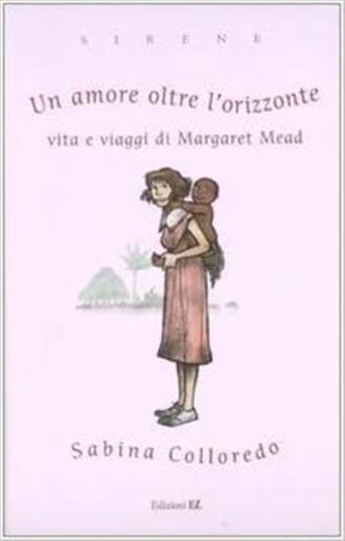 Un Amore Oltre L'orizzonte. Vita E Viaggi Di Margaret Mead