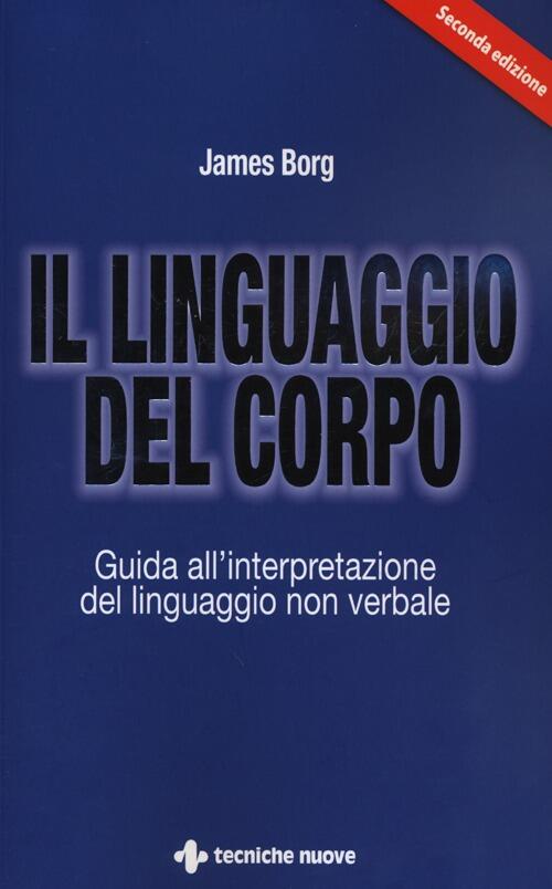 Il Linguaggio Del Corpo. Guida All'interpretazione Del Linguaggio Non Verbale