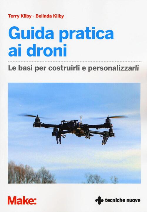 Guida Pratica Ai Droni. Le Basi Per Costruirli E Personalizzarli Terry Kilby T