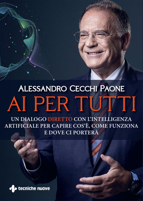 Ai Per Tutti. Un Dialogo Diretto Con L'intelligenza Artificiale Per Capire Cos
