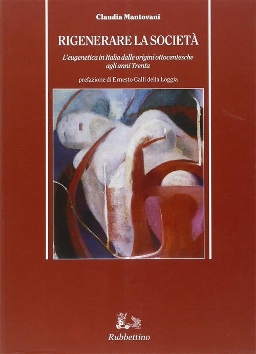 Rigenerare La Societa. L'eugenetica In Italia Dalle Origini Ottocentesche Agli
