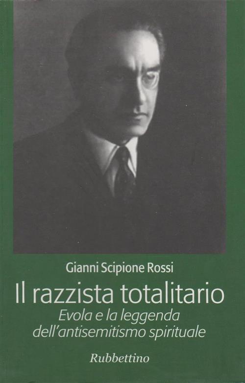 Il Razzista Totalitario. Evola E La Leggenda Dell'antisemitismo Spirituale Gia