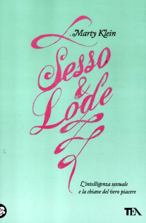 Sesso E Lode. L'intelligenza Sessuale E La Chiave Del Vero Piacere Marty Klein