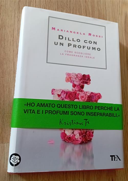Dillo Con Un Profumo. Come Scegliere La Fragranza Ideale Mariangela Rossi Tea