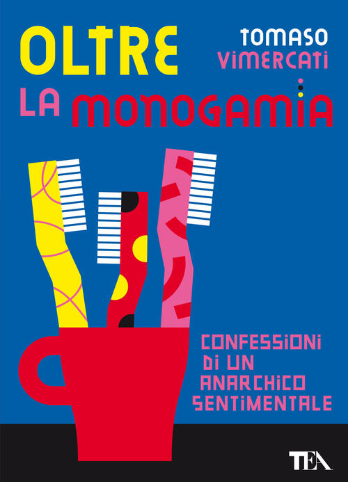 Oltre La Monogamia. Confessioni Di Un Anarchico Sentimentale Tomaso Vimercati