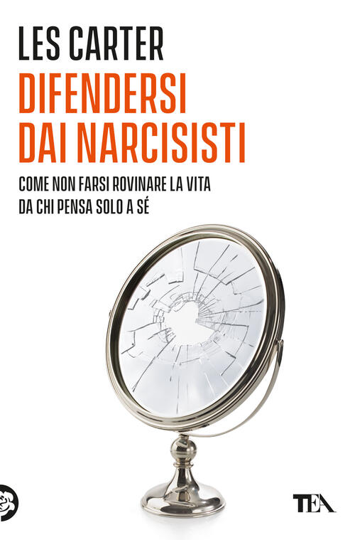 Difendersi Dai Narcisisti. Come Non Farsi Rovinare La Vita Da Chi Pensa Solo A Se Stesso