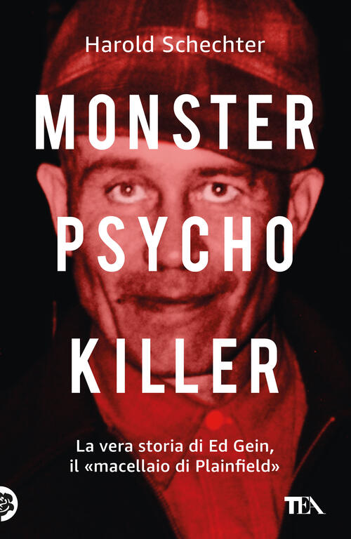 Monster, Psycho, Killer. La Vera Storia Di Ed Gein, Il Macellaio Di Plainfield