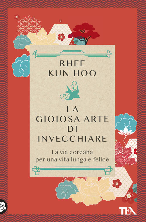 La Gioiosa Arte Di Invecchiare. La Via Coreana Per Una Vita Lunga E Felice Kun