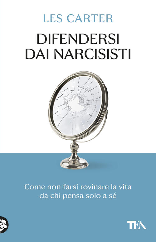Difendersi Dai Narcisisti. Come Non Farsi Rovinare La Vita Da Chi Pensa Solo A
