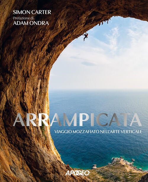 Arrampicata. Viaggio Mozzafiato Nell'arte Verticale Simon Carter Apogeo 2025