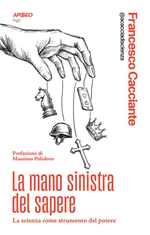 La Mano Sinistra Del Sapere. La Scienza Come Strumento Del Potere Francesco @A