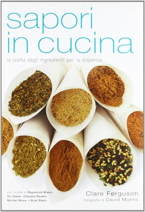 Sapori In Cucina. La Scelta Degli Ingredienti Per La Dispensa Clare Ferguson E