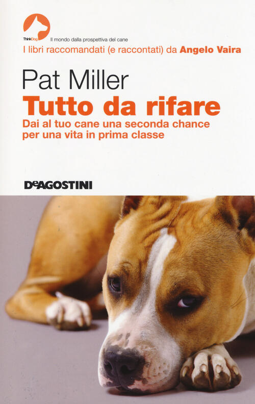 Tutto Da Rifare. Dai Al Tuo Cane Una Seconda Chance Per Una Vita In Prima Clas