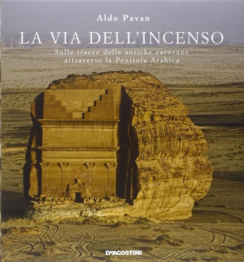 La Via Dell'incenso. Sulle Tracce Delle Antiche Carovane Attraverso La Penisola Arabica