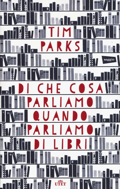 Di Che Cosa Parliamo Quando Parliamo Di Libri Tim Parks Utet 2015