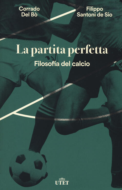 La Partita Perfetta. Filosofia Del Calcio Corrado Del Bo Utet 2018