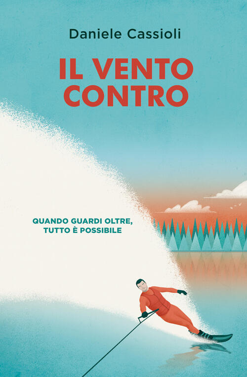 Il Vento Contro. Quando Guardi Oltre, Tutto E Possibile Daniele Cassioli De Ag