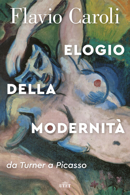 Elogio Della Modernita Flavio Caroli Utet 2019