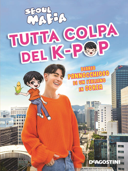 Tutta Colpa Del K-Pop. Diario Pannocchioso Di Un Italiano In Corea Seoul Mafia