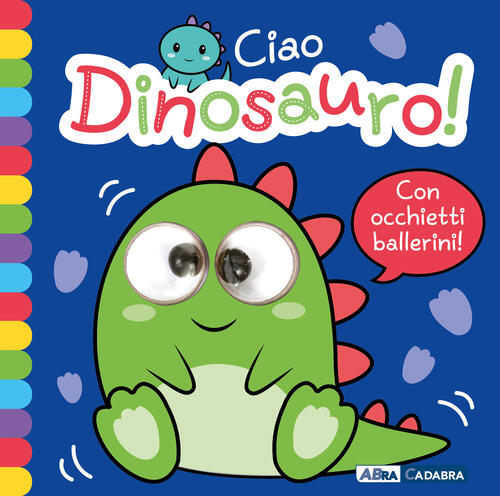 Ciao Dinosauro! Occhietti Ballerini. Ediz. A Colori Abracadabra 2022