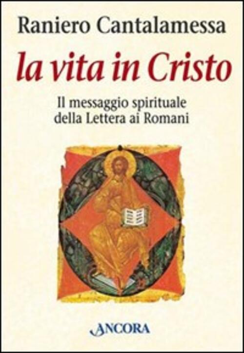 La Vita In Cristo. Il Messaggio Spirituale Della Lettera Ai Romani