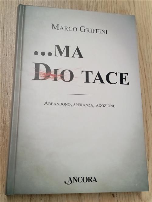...Ma Dio Tace. Abbandono, Speranza, Adozione Marco Griffini Ancora 2012