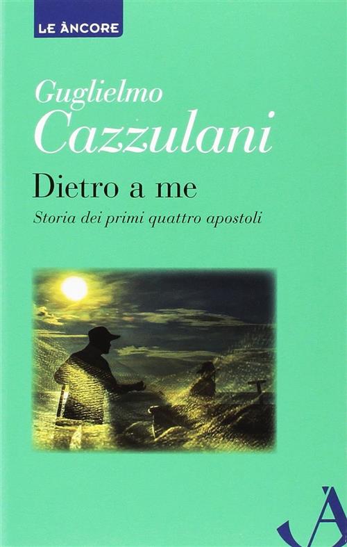 Dietro A Me. Storia Dei Primi Quattro Apostoli