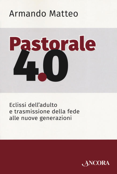Pastorale 4.0. Eclissi Dell'adulto E Trasmissione Della Fede Alle Nuove Genera