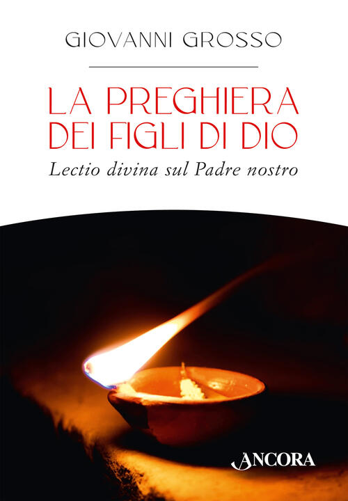 La Preghiera Dei Figli Di Dio. Lectio Divina Sul Padre Nostro Giovanni Grosso