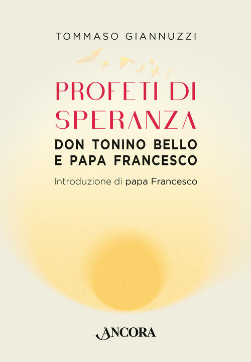 Profeti Di Speranza. Don Tonino Bello E Papa Francesco Tommaso Giannuzzi Ancor
