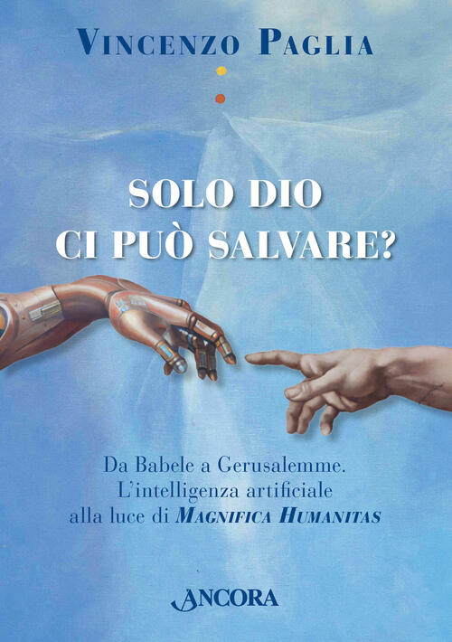 Solo Dio Ci Puo Salvare? Da Babele A Gerusalemme. L'intelligenza Artificiale A