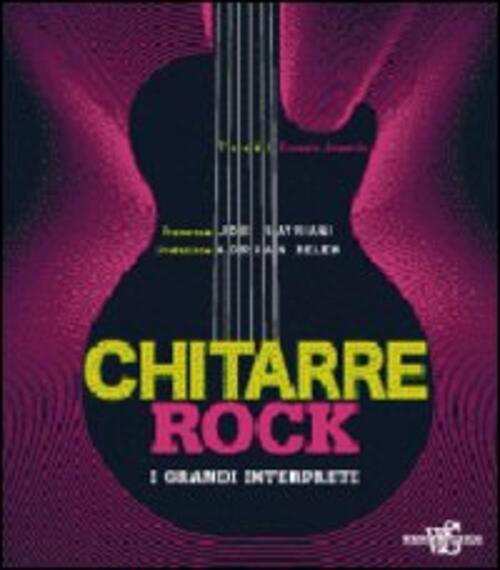 Chitarre Rock. I Grandi Interpreti