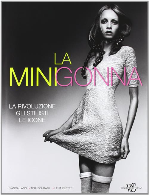 La Minigonna. La Rivoluzione, Gli Stilisti, Le Icone