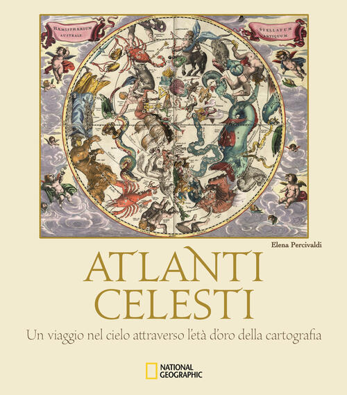 Atlanti Celesti. Un Viaggio Nel Cielo Attraverso L'eta D'oro Della Cartografia